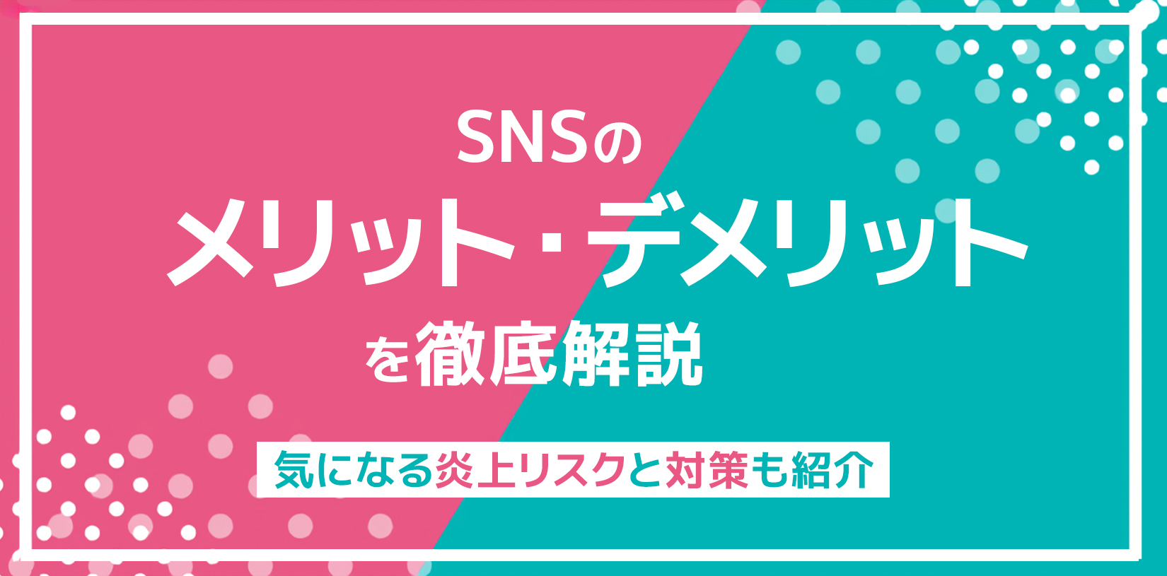 SNS採用のメリット・デメリットを徹底解説｜気になる炎上リスクと対策も紹介